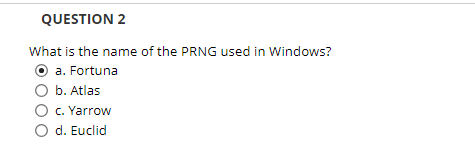 QUESTION 2 What is the name of the PRNG used in