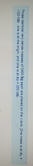 Three identical very dense masses of 3 4 0 0 kg