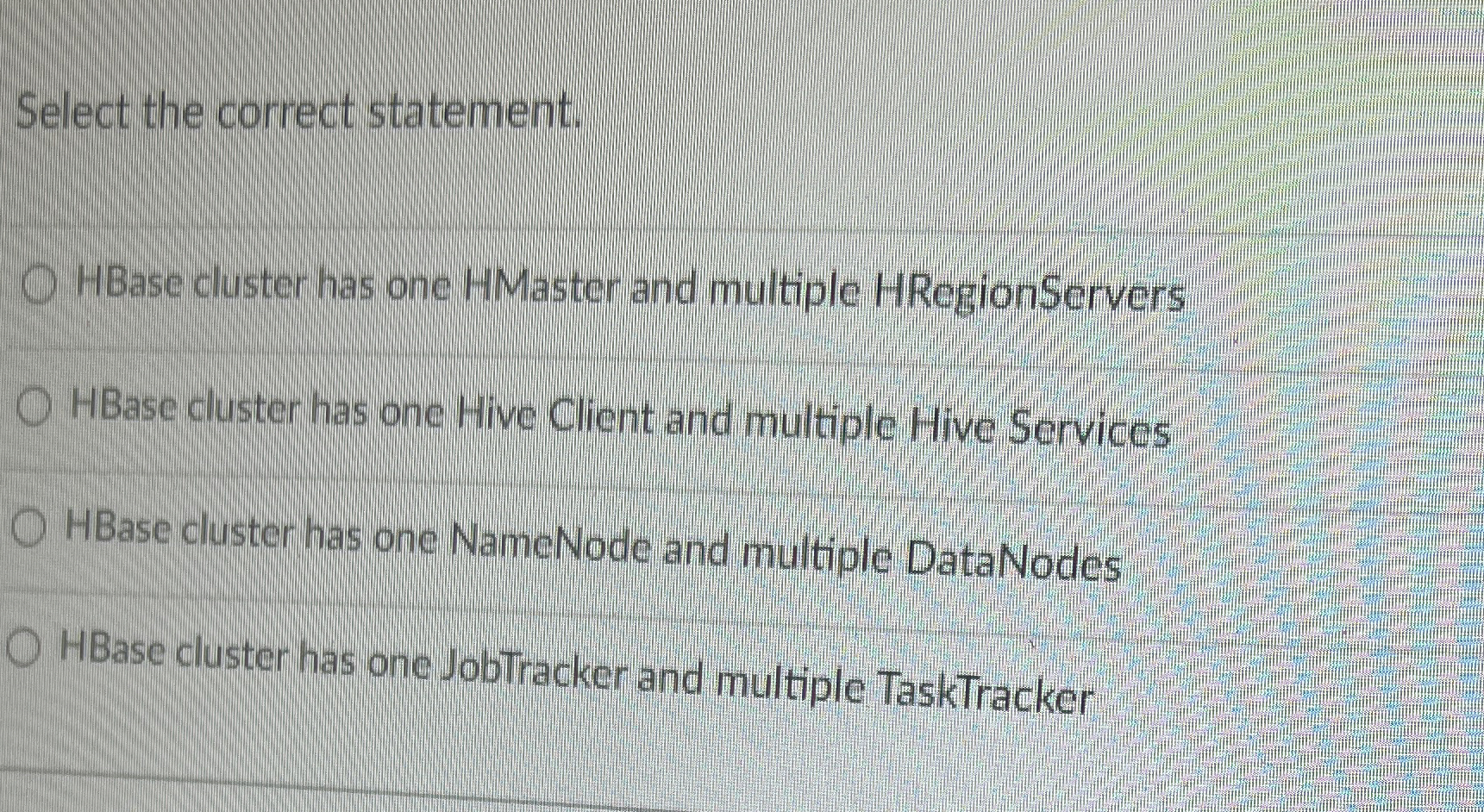 Select the correct statement. HBase cluster has