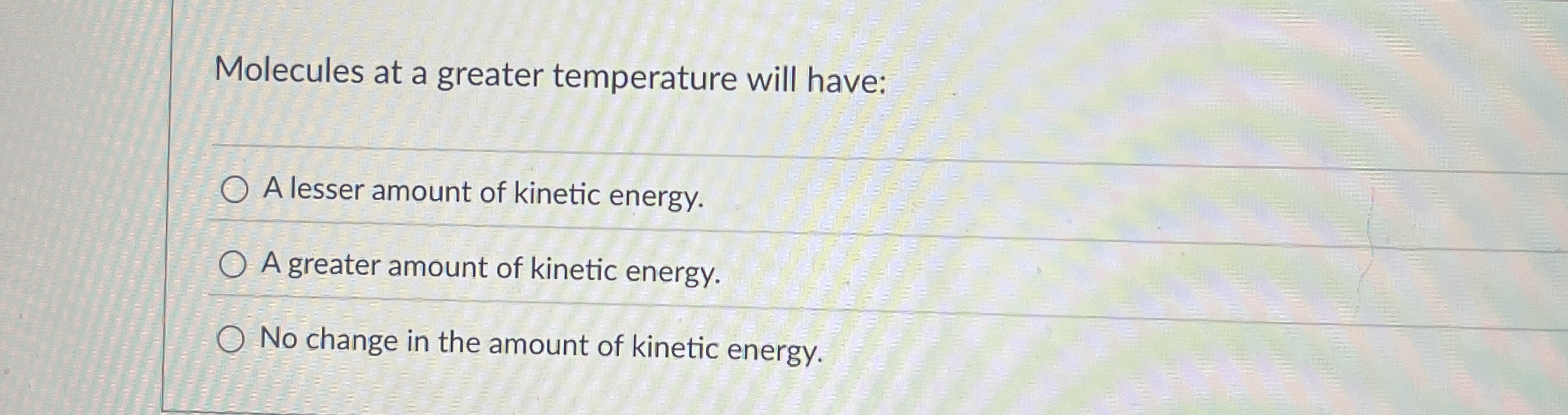 Molecules at a greater temperature will have: A