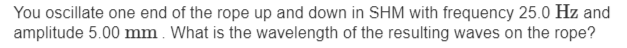 You oscillate one end of the rope up and down in