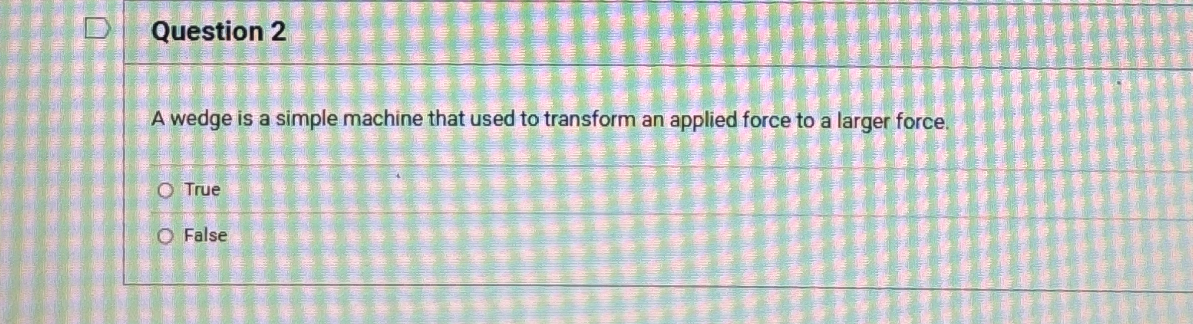 Question 2 A wedge is a simple machine that used