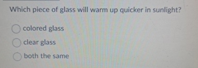 Which piece of glass will warm up quicker in