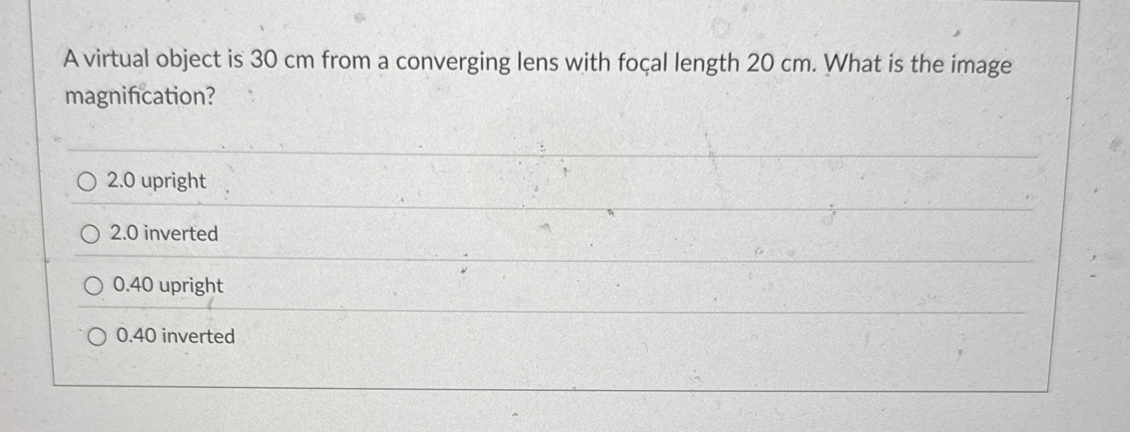 A virtual object is 3 0 cm from a converging lens
