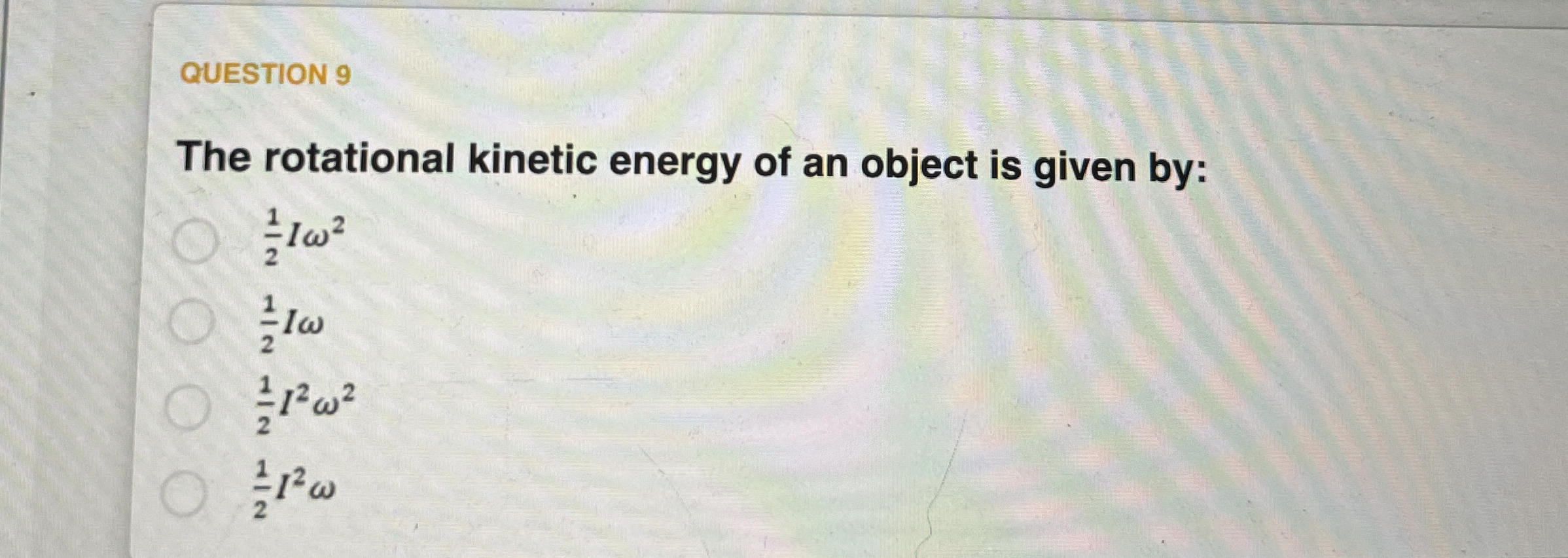 QUESTION 9 The rotational kinetic energy of an