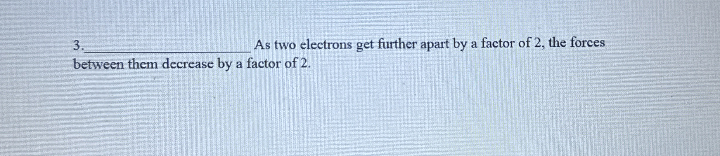 q , As two electrons get further apart by a