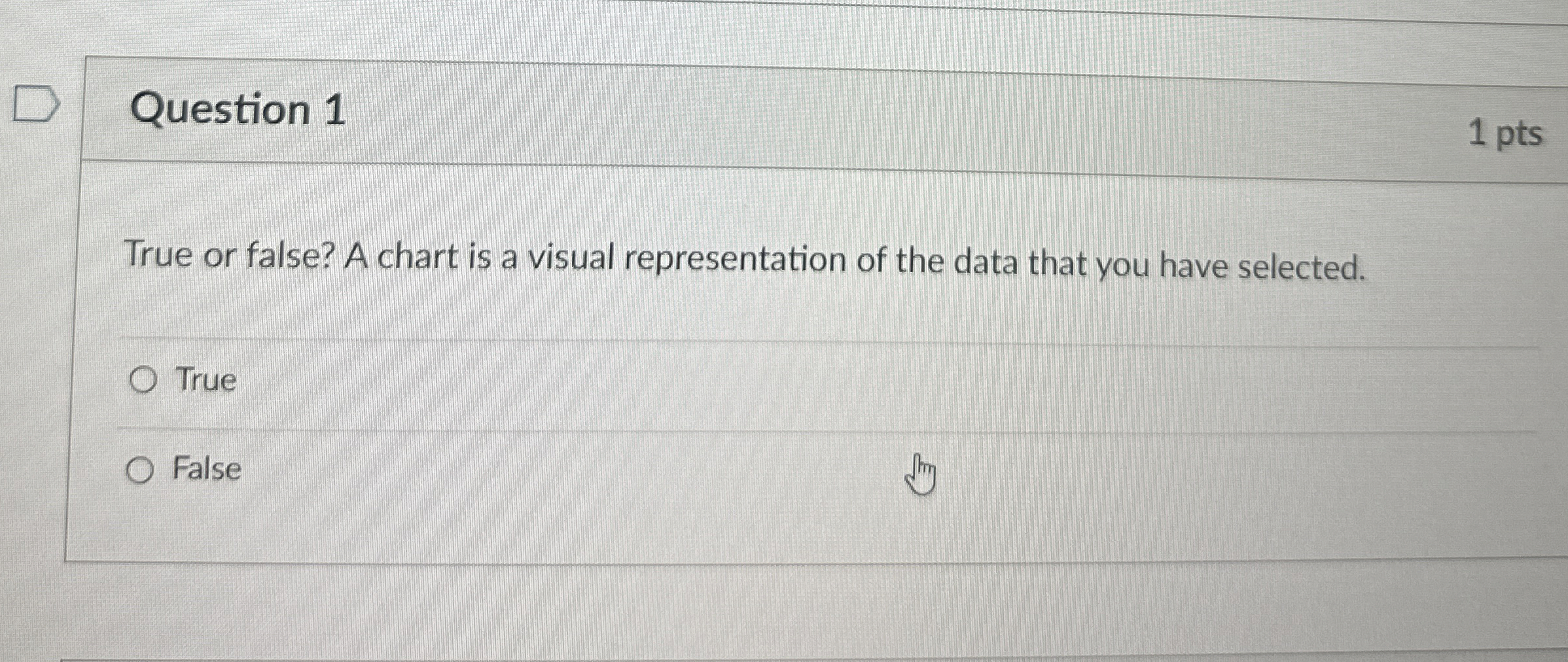 Question 1 1 pts True or false? A chart is a
