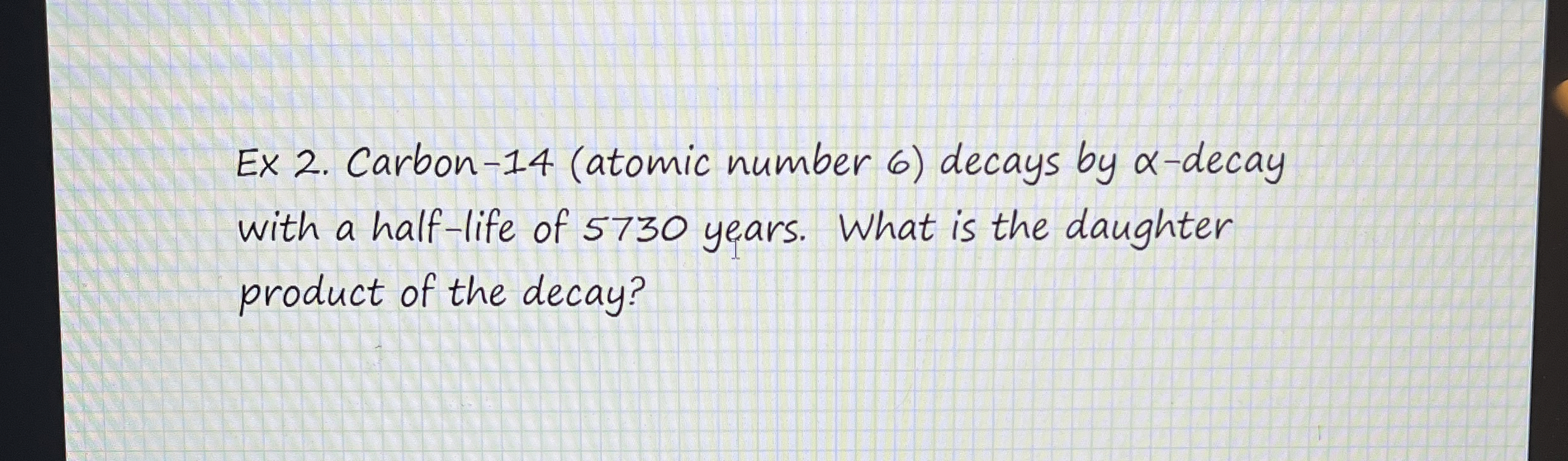 Ex 2 . Carbon - 1 4 ( atomic number 6 ) decays by