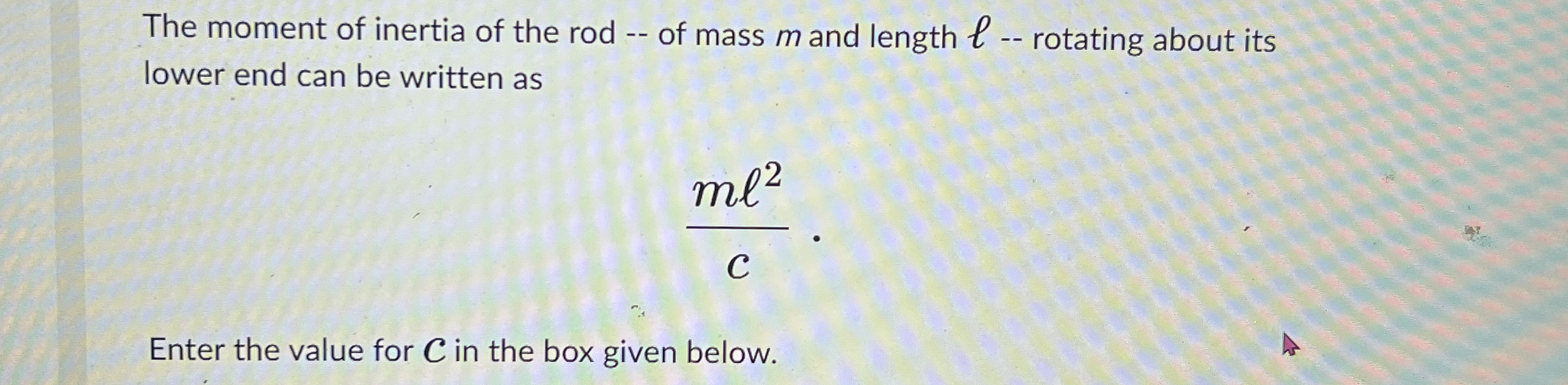 The moment of inertia of the rod - - of mass m