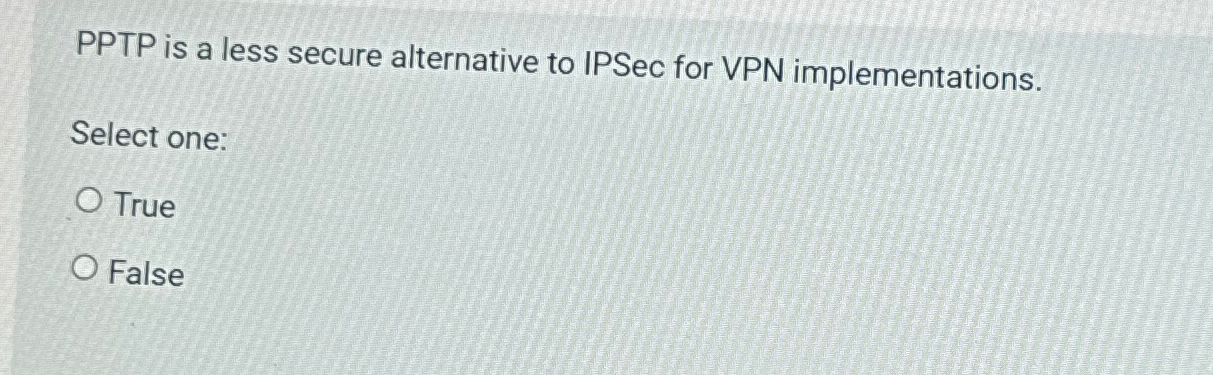 PPTP is a less secure alternative to IPSec for