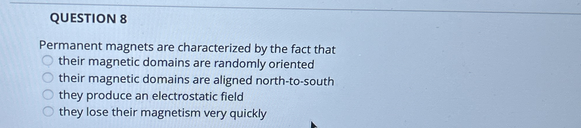 QUESTION 8 Permanent magnets are characterized by