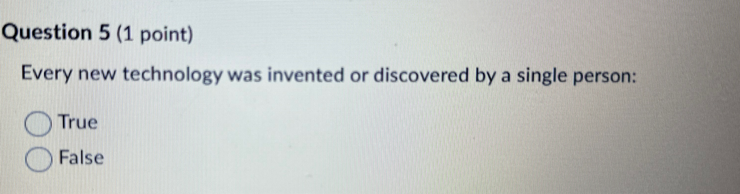 Question 5 ( 1 point ) Every new technology was