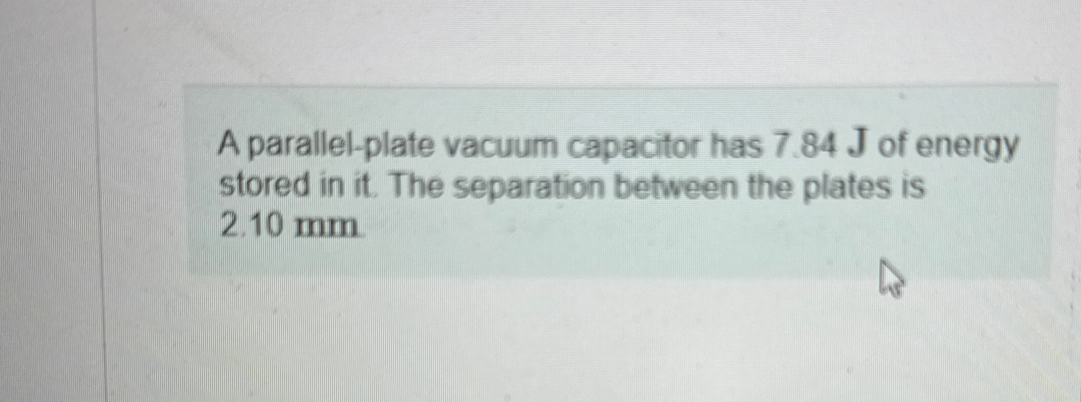 A parallel - plate vacuum capacitor has 7 . 8 4 J