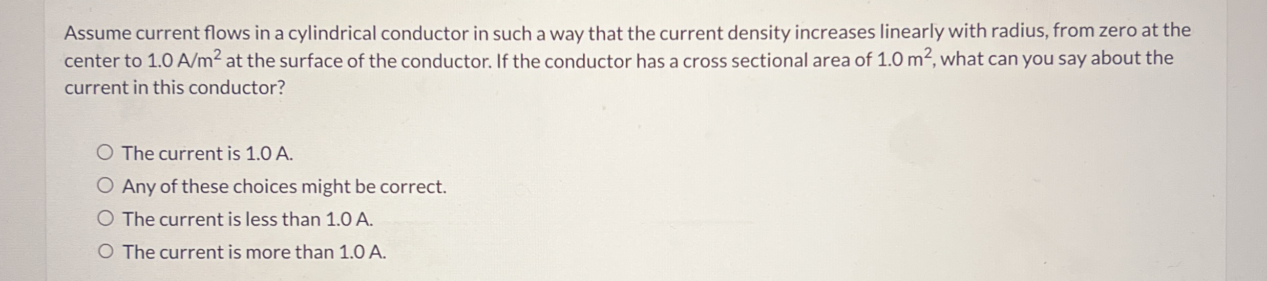 Assume current flows in a cylindrical conductor