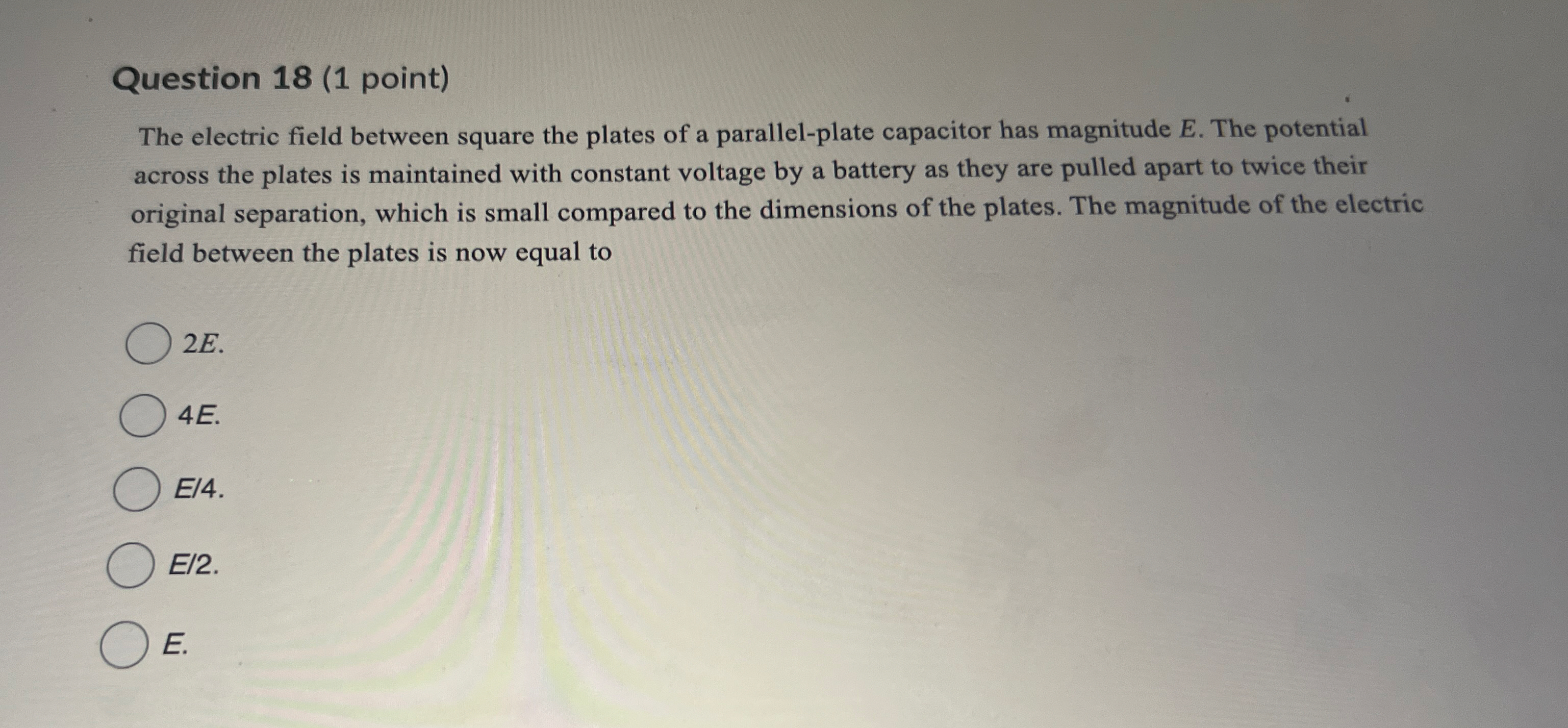Question 1 8 ( 1 point ) The electric field
