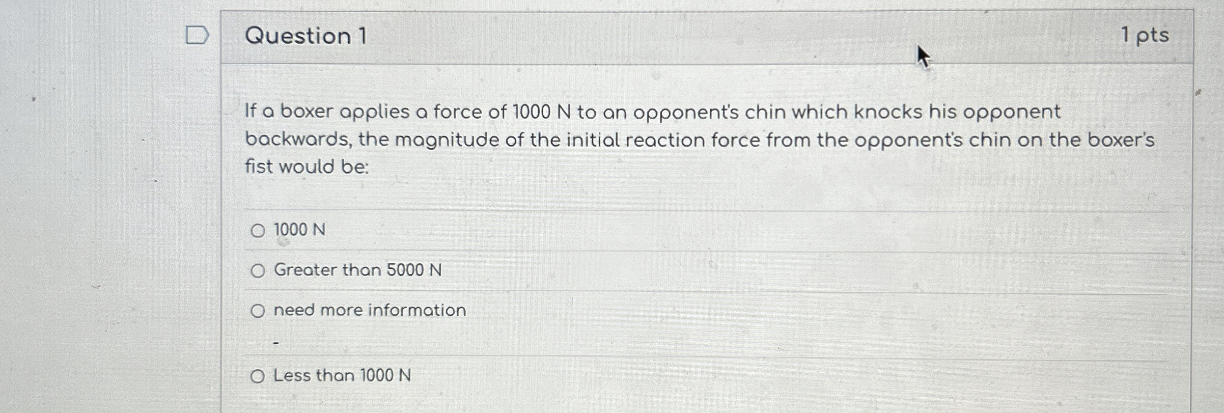 Question 1 1 pts If a boxer applies a force of 1