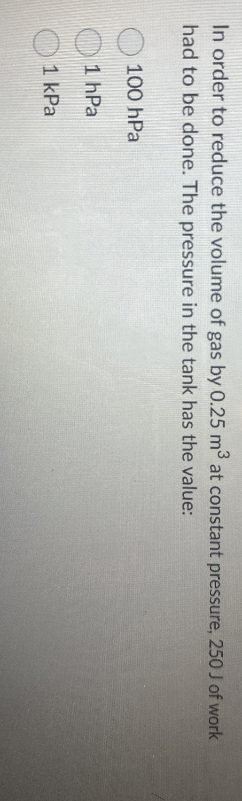 In order to reduce the volume of gas by 0 . 2 5 m
