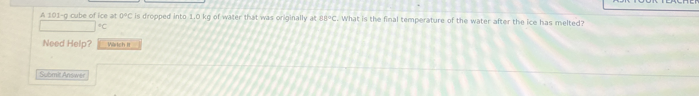 A 1 0 1 - g cube of ice at 0 C is dropped into 1