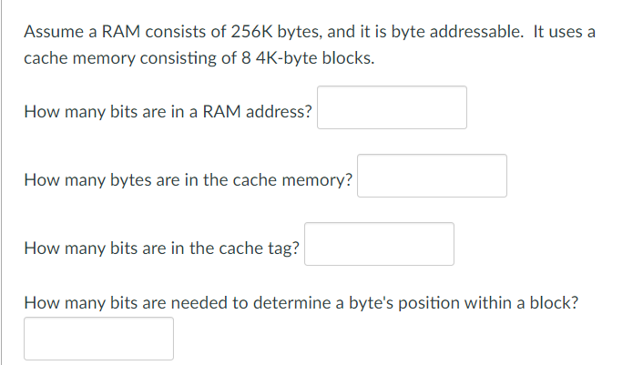 Assume a RAM consists of 2 5 6 K bytes, and it is