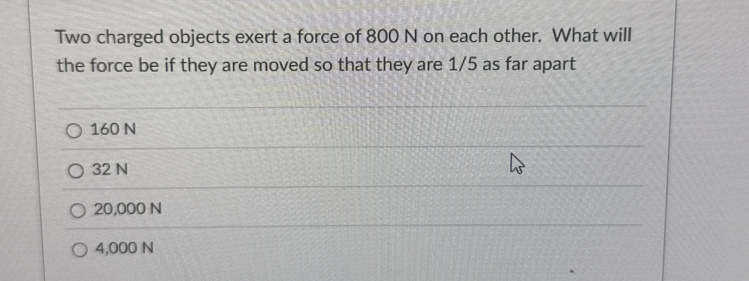 Two charged objects exert a force of 8 0 0 N on