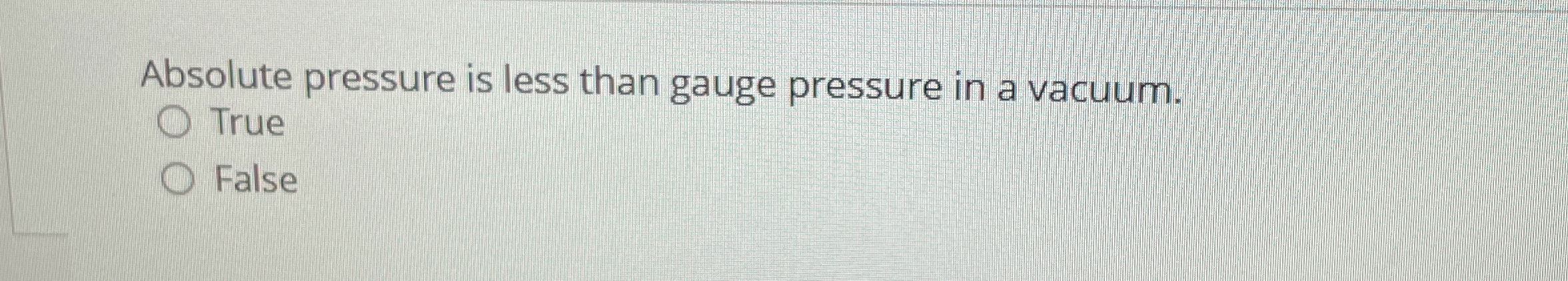 Absolute pressure is less than gauge pressure in