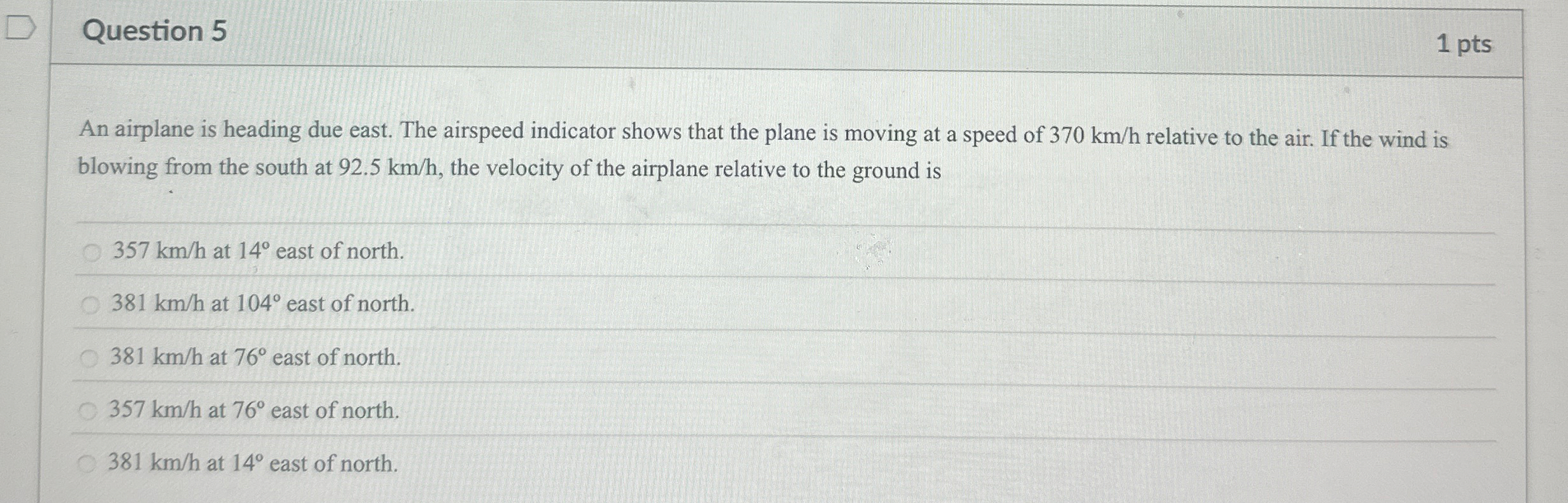 Question 5 1 pts An airplane is heading due east.