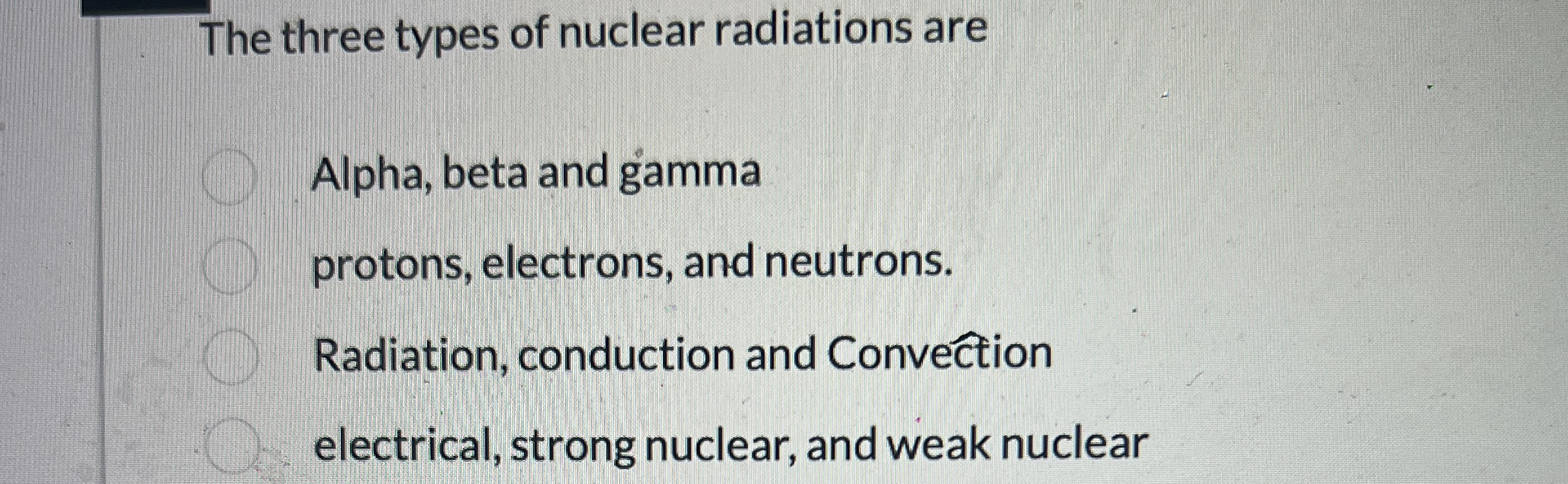 The three types of nuclear radiations are Alpha,