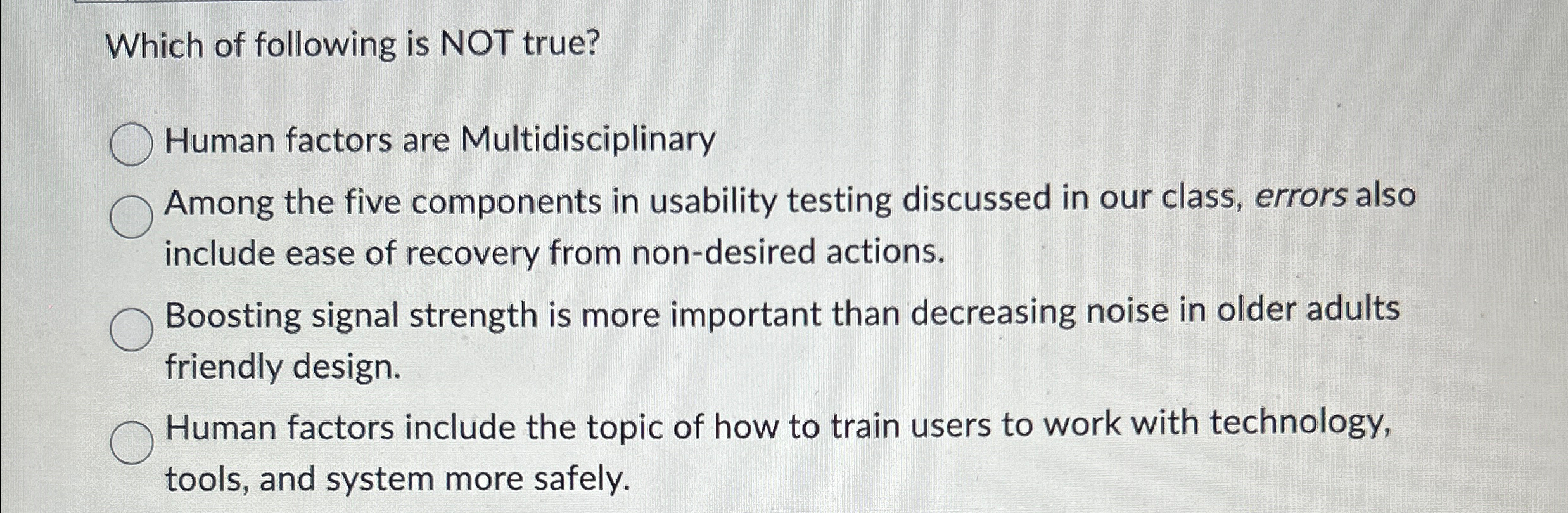 Which of following is NOT true? Human factors are