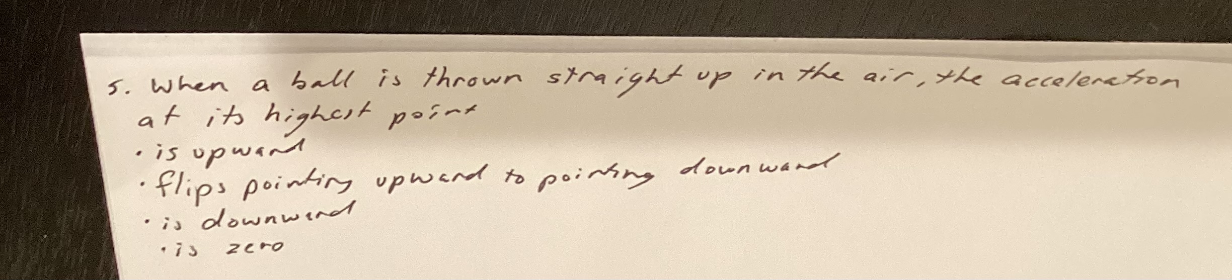 5 . When a ball is thrown straight up in the air,