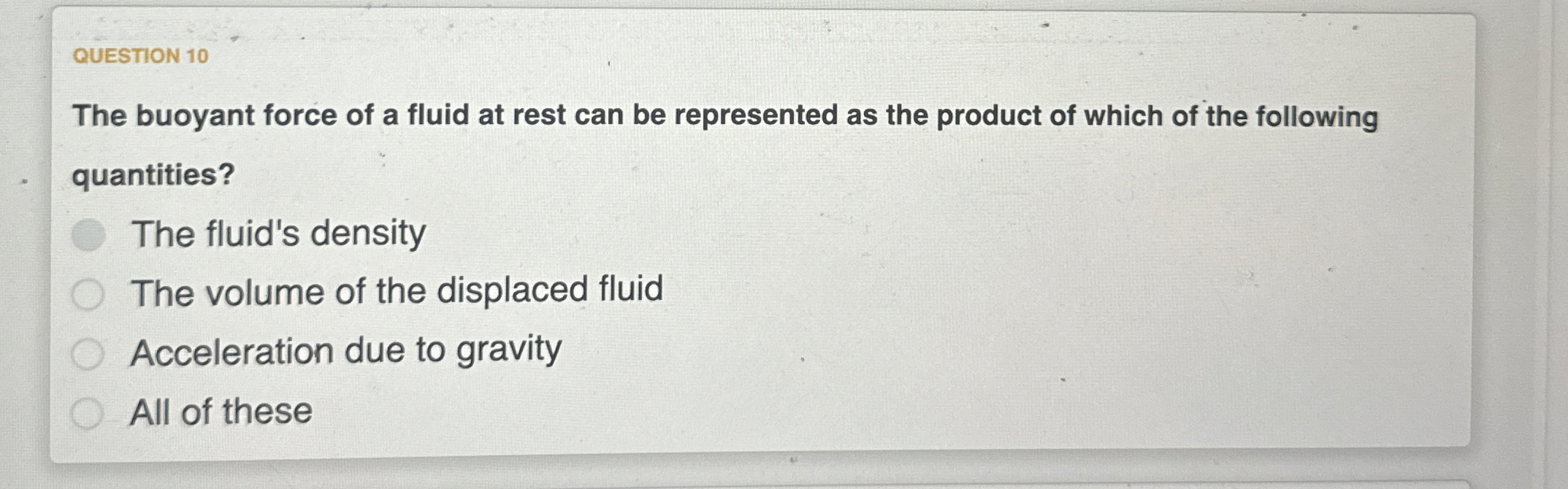 QUESTION 1 0 The buoyant force of a fluid at rest