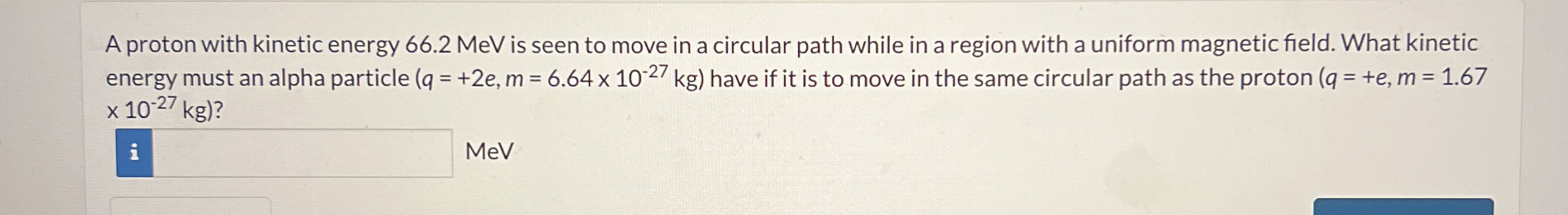 A proton with kinetic energy 6 6 . 2 MeV is seen