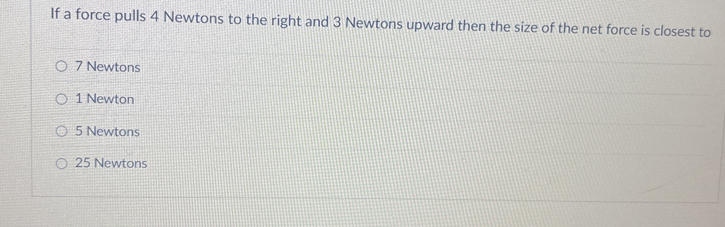 If a force pulls 4 Newtons to the right and 3