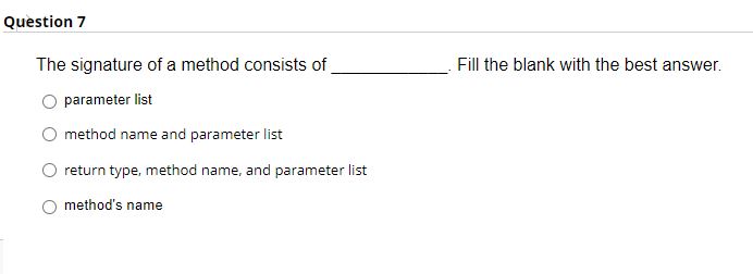 Question 7 The signature of a method consists of