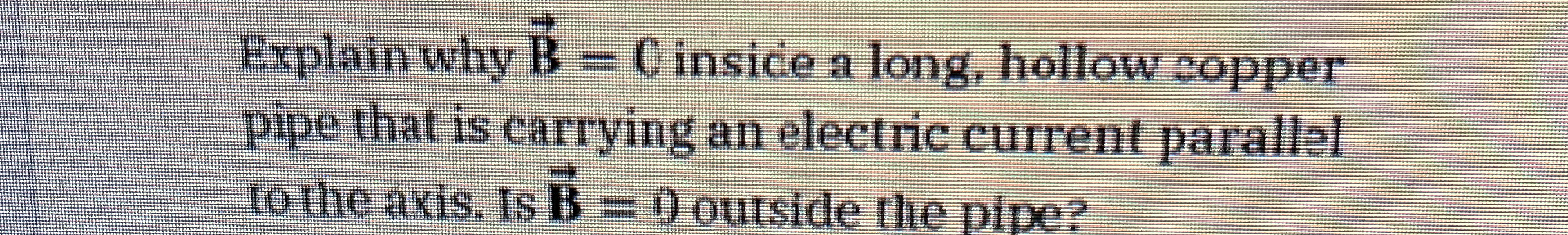 Explain why vec ( B ) = 0 insice a long, hollow