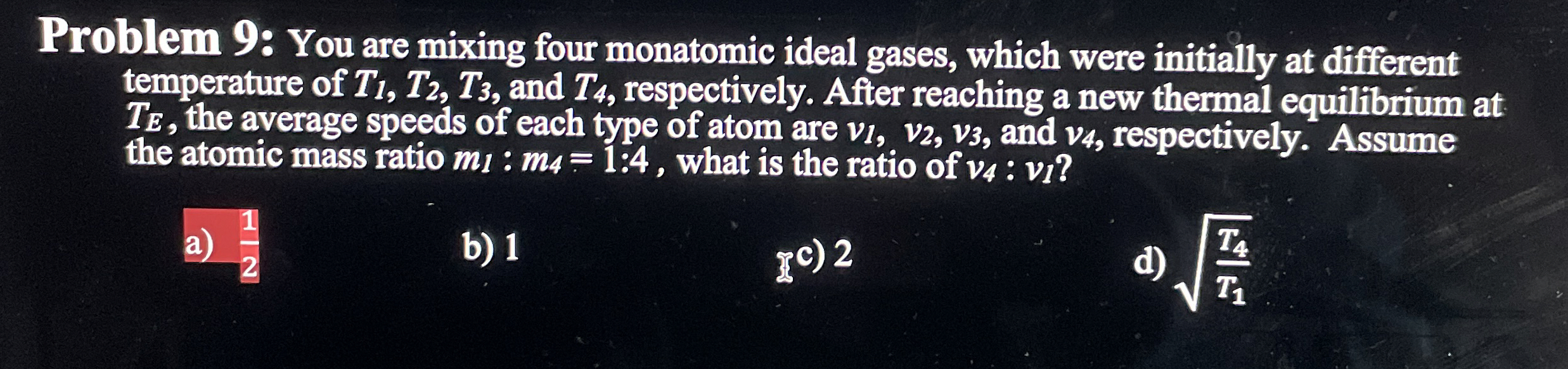 Problem 9 : You are mixing four monatomic ideal