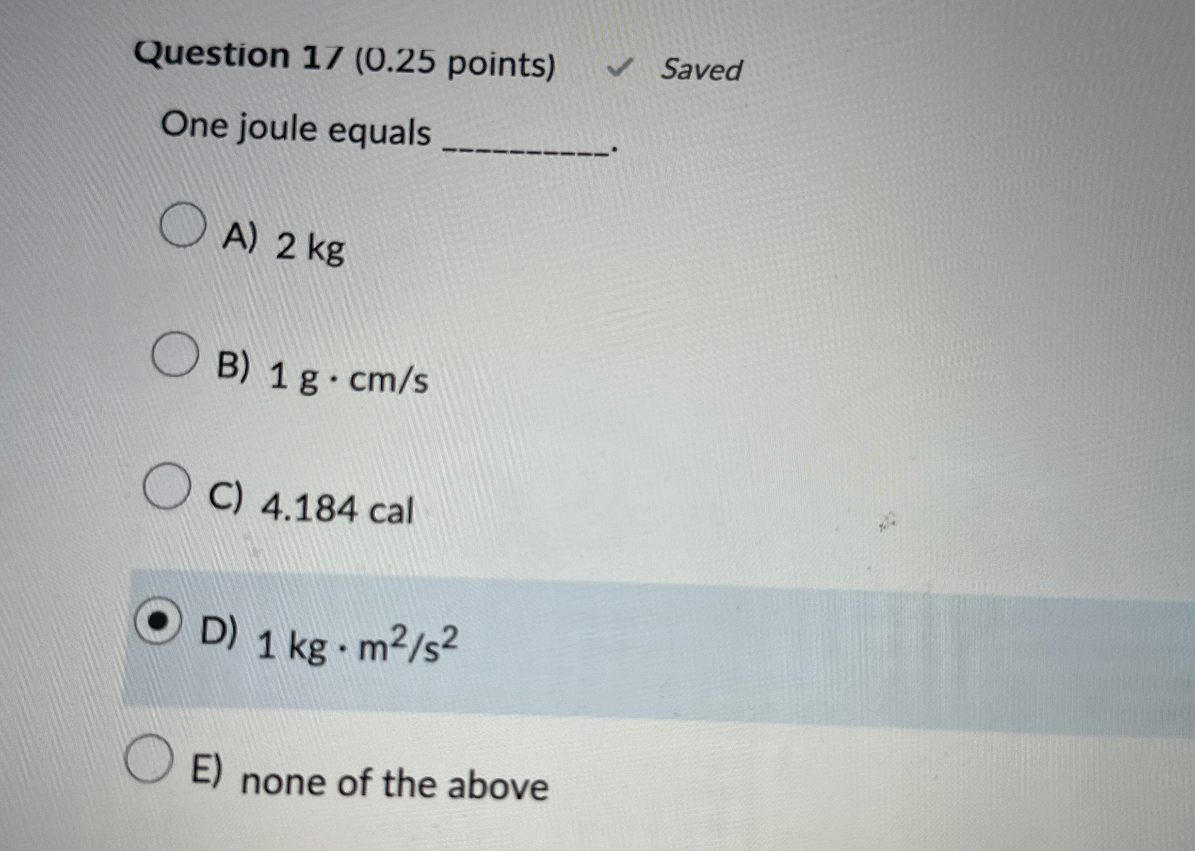 Question 1 7 ( 0 . 2 5 points ) Saved One joule