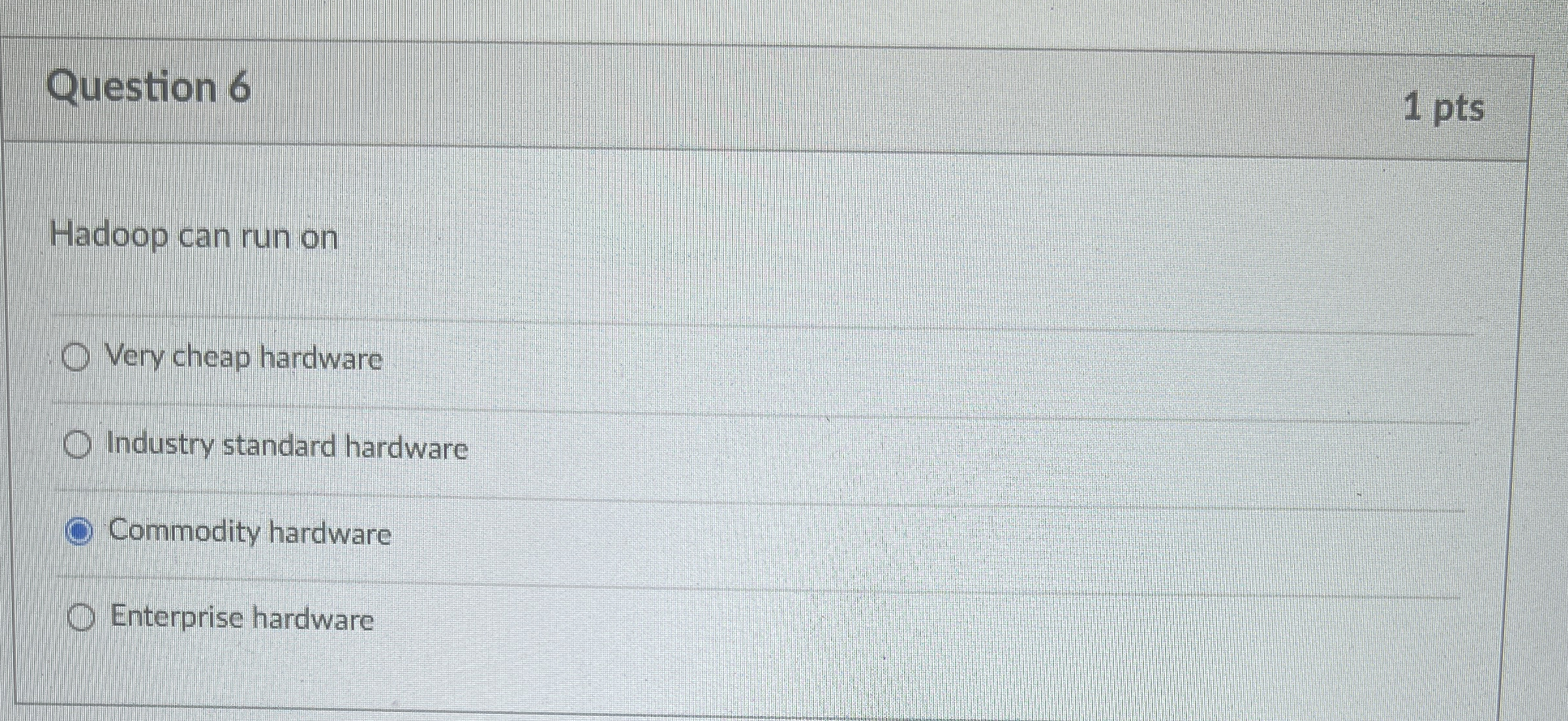 Question 6 1 pts Hadoop can run on Very cheap