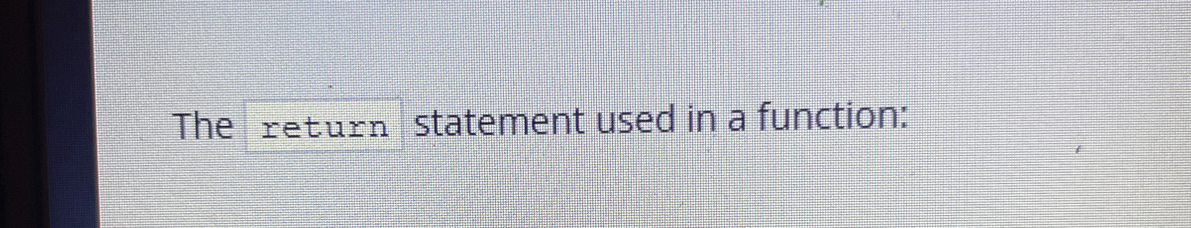 The return statement used in a function: