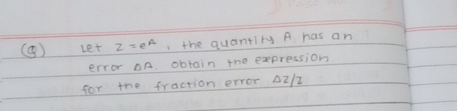 ( Q ) Let z = e A , the quantity A has an error