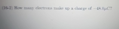 ( 1 6 - 2 ) How many electrons make up a charge