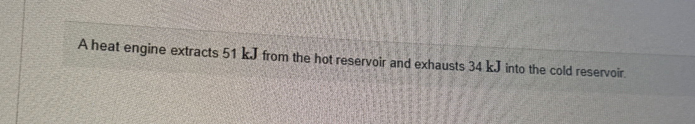 A heat engine extracts 5 1 kJ from the hot