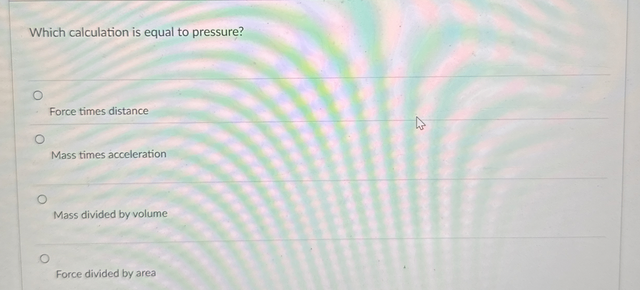 Which calculation is equal to pressure? Force