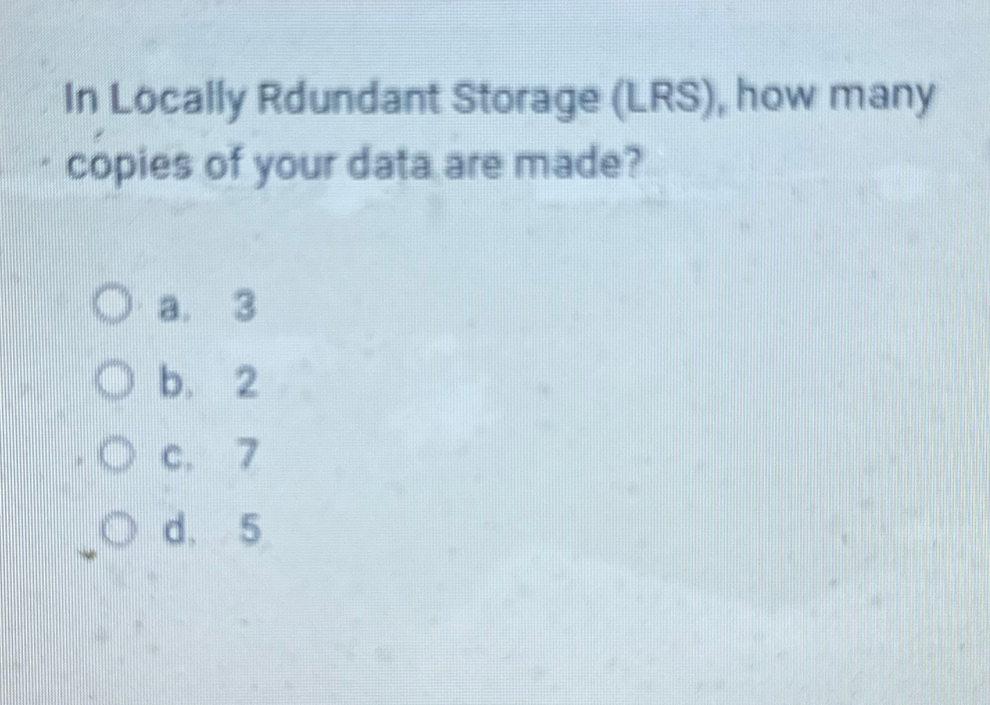 In Locally Rdundant Storage ( LRS ) , how many