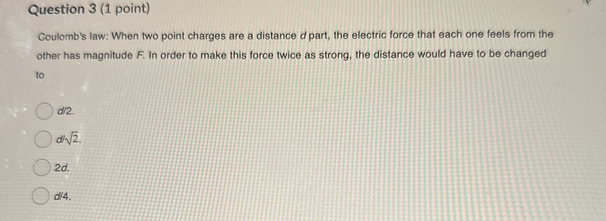 Question 3 ( 1 point ) Coulomb's law: When two