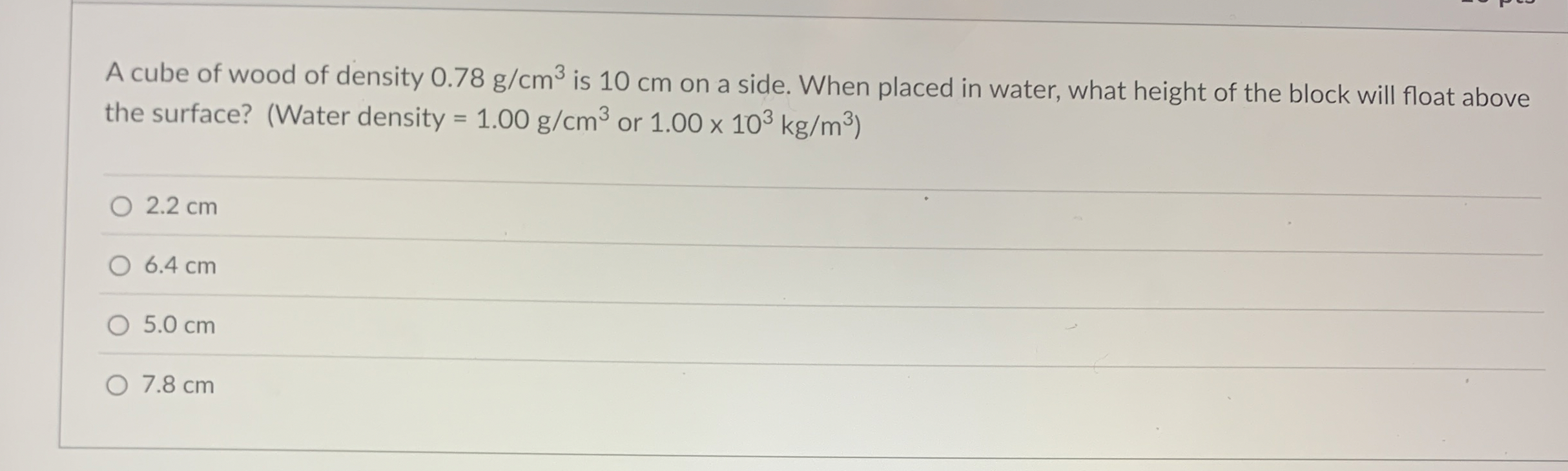 A cube of wood of density 0 . 7 8 g c m 3 is 1 0