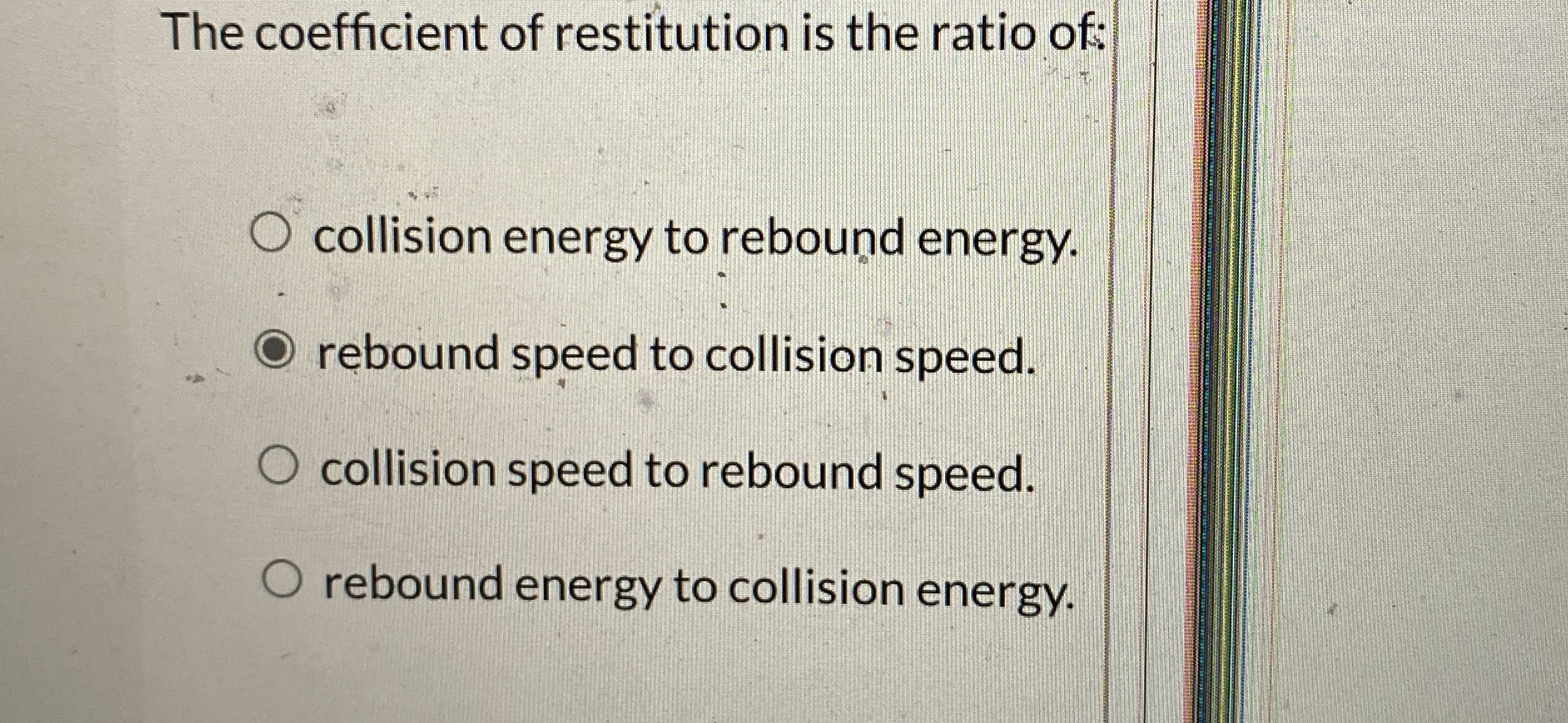 The coefficient of restitution is the ratio of: