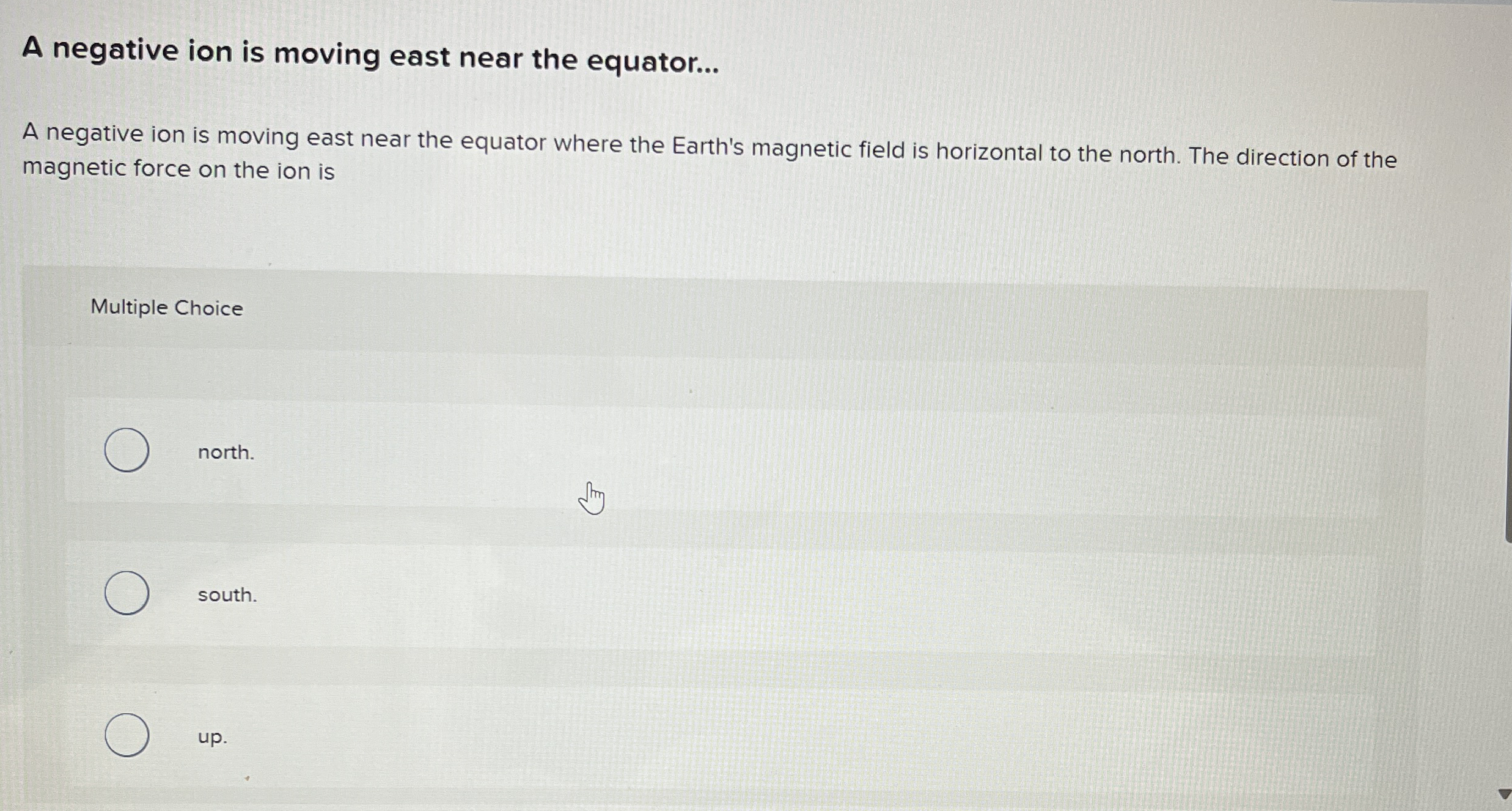 A negative ion is moving east near the equator...