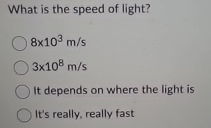 What is the speed of light? 8 1 0 3 m s 3 1 0 8 m