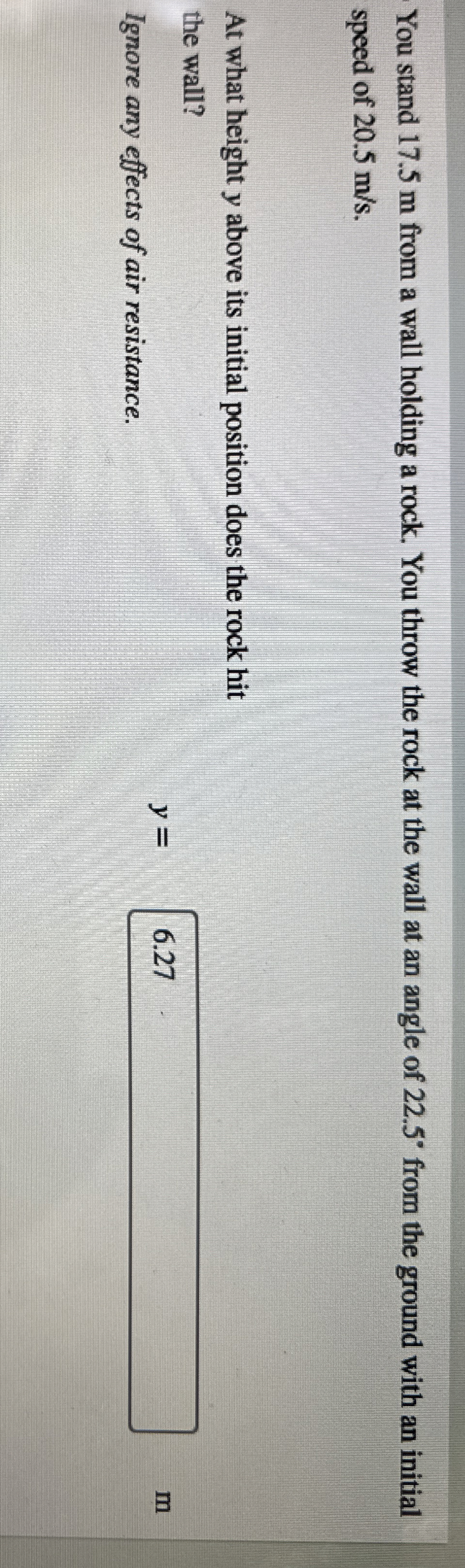 You stand 1 7 . 5 m from a wall holding a rock.