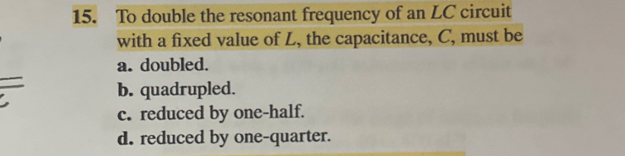 To double the resonant frequency of an L C